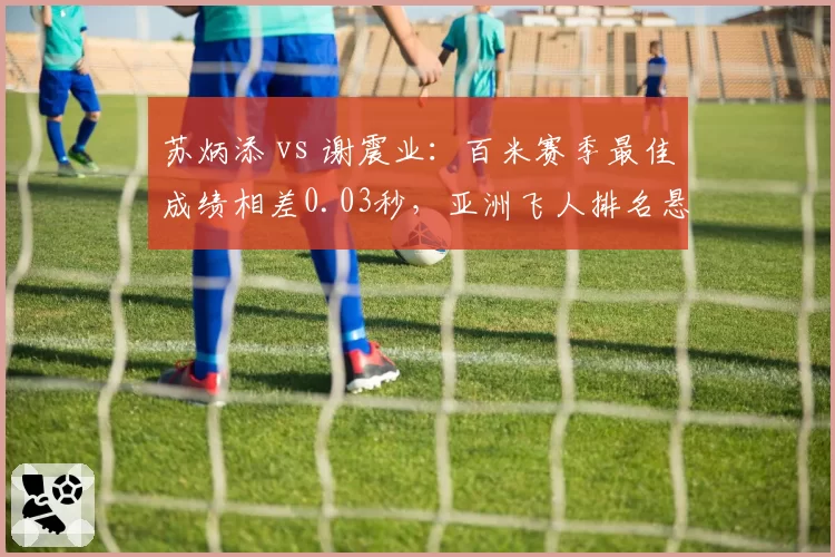 苏炳添 vs 谢震业:百米赛季最佳成绩相差0.03秒,亚洲飞人排名悬念再起