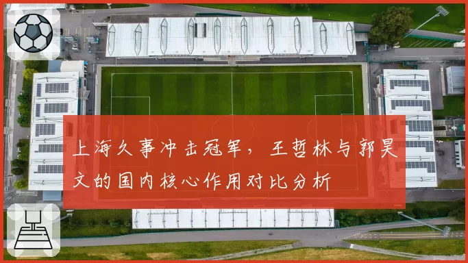 上海久事冲击冠军，王哲林与郭昊文的国内核心作用对比分析