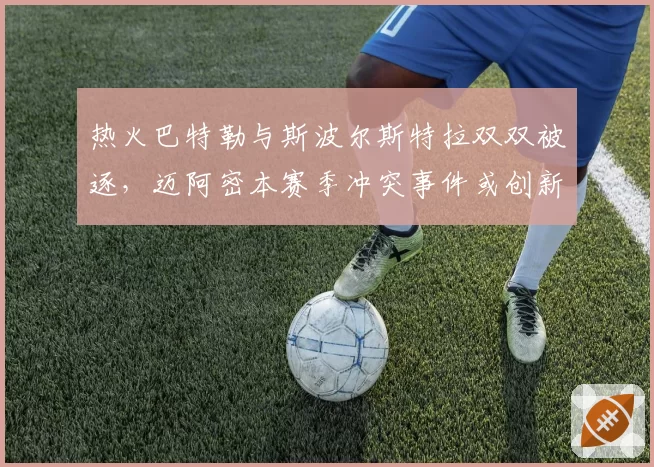 热火巴特勒与斯波尔斯特拉双双被逐,迈阿密本赛季冲突事件或创新高