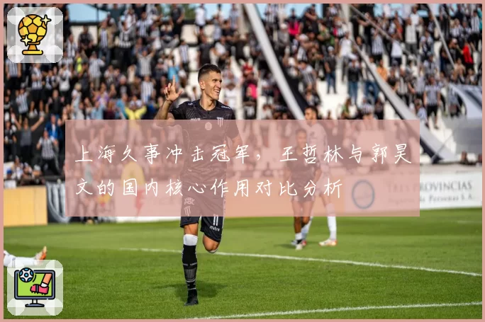 上海久事冲击冠军，王哲林与郭昊文的国内核心作用对比分析