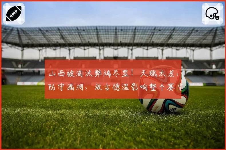 山西被淘汰弊端尽显!天赋太差,防守漏洞,放古德温影响整个赛季